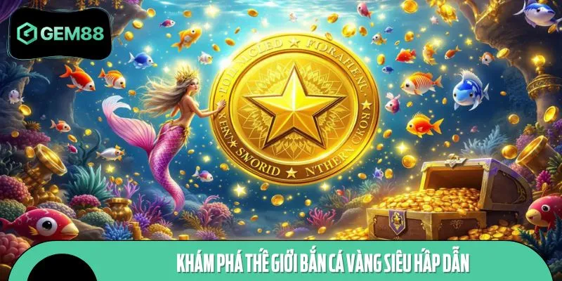 Bắn cá vàng là siêu phẩm đáng trải nghiệm