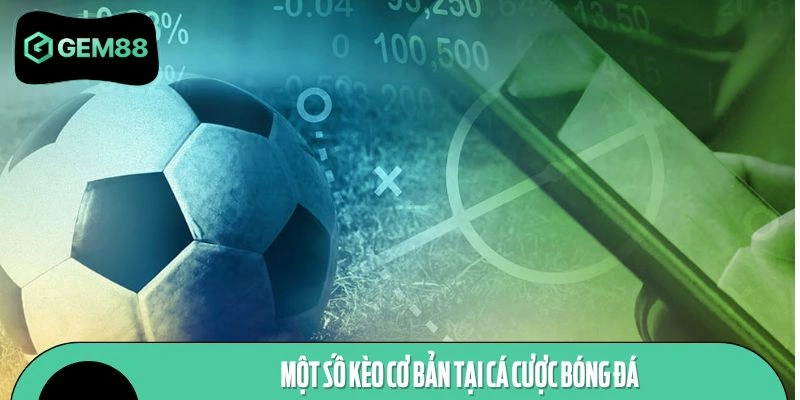 Các kèo cá cược bóng đá thịnh hành hiện nay