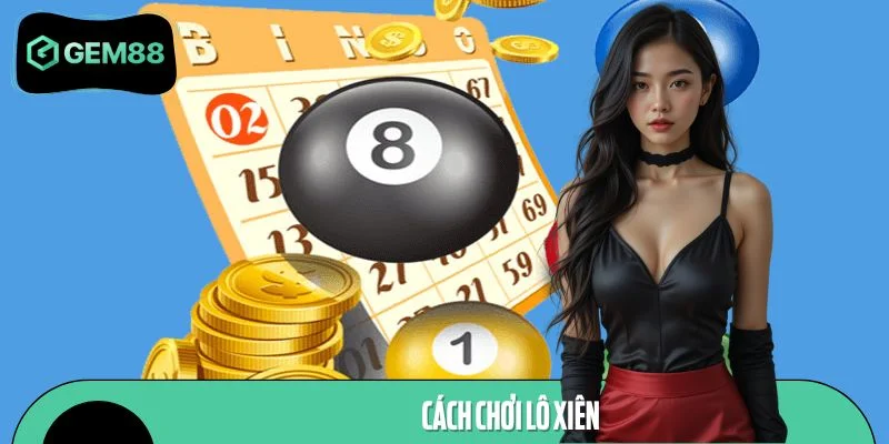 Bật Mí Cách Chơi Lô Xiên Khôn Ngoan Như Một Cao Thủ