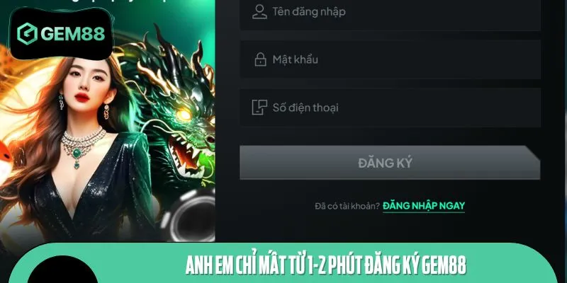 Anh em chỉ mất từ 1-2 phút đăng ký GEM88