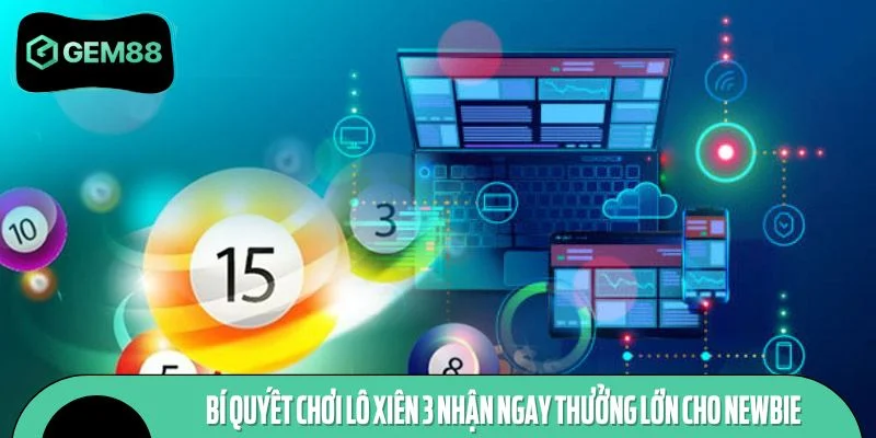 Bí quyết chơi lô xiên 3 nhận ngay thưởng lớn cho newbie